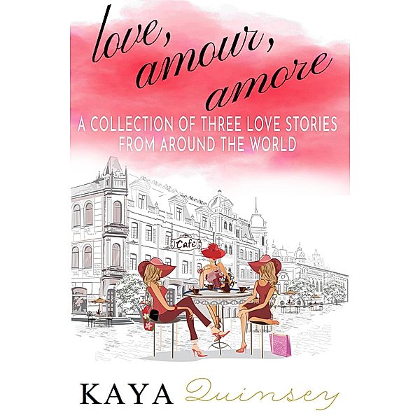 Love, Amour, Amore (A Collection of Three Love Stories from Around the World) / A Collection of Three Love Stories from Around the World, Kaya Quinsey