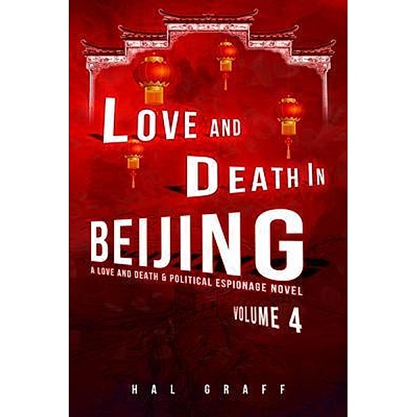 Love and Death in Beijing / A Love and Death &  Political Espionage Novel Bd.4, Hal Graff