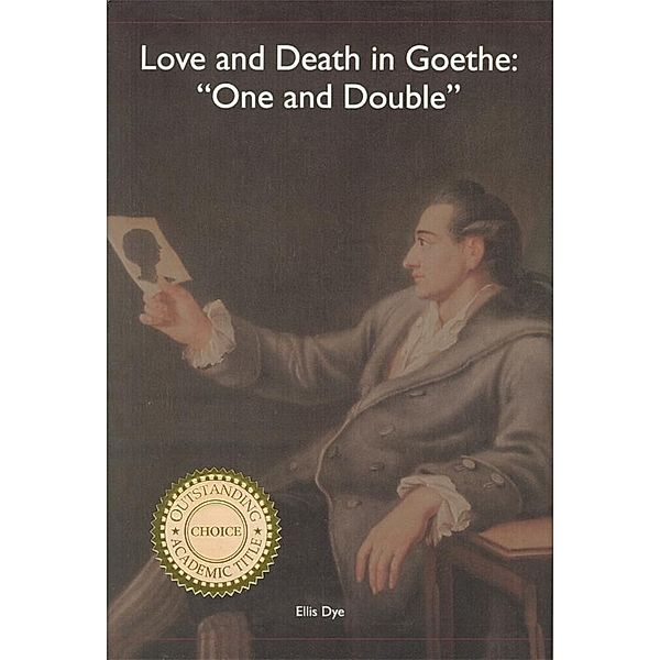 Love and Death in Goethe / Studies in German Literature Linguistics and Culture Bd.1, Ellis Dye