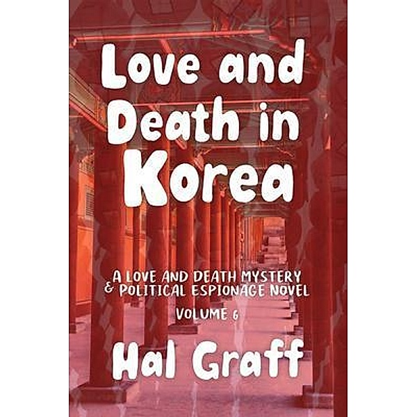 Love and Death in Korea / A Love and Death Mystery  & Political Espionage Novel Bd.6, Hal Graff