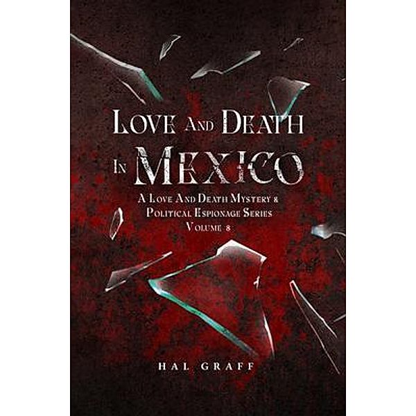 Love and Death in Mexico / A Love and Death Mystery  & Political Espionage Series Bd.8, Hal Graff