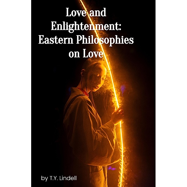 Love and Enlightenment: Eastern Philosophies on Love, Ty Lindell