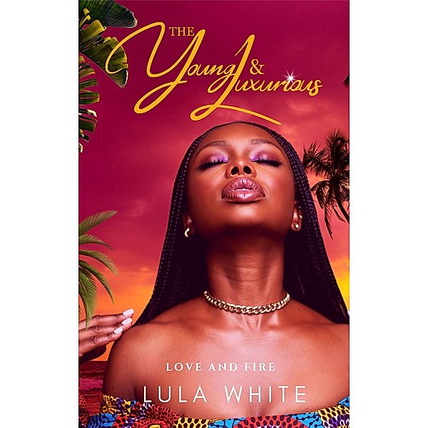 Love and Fire (The Young & Luxurious, #1) / The Young & Luxurious, Lula White