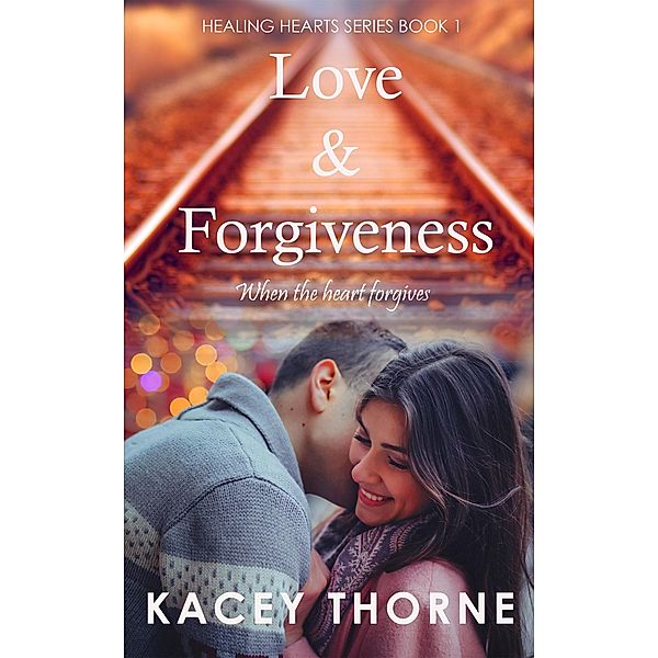 Love and Forgiveness (Healing Hearts, #1) / Healing Hearts, Kacey Thorne