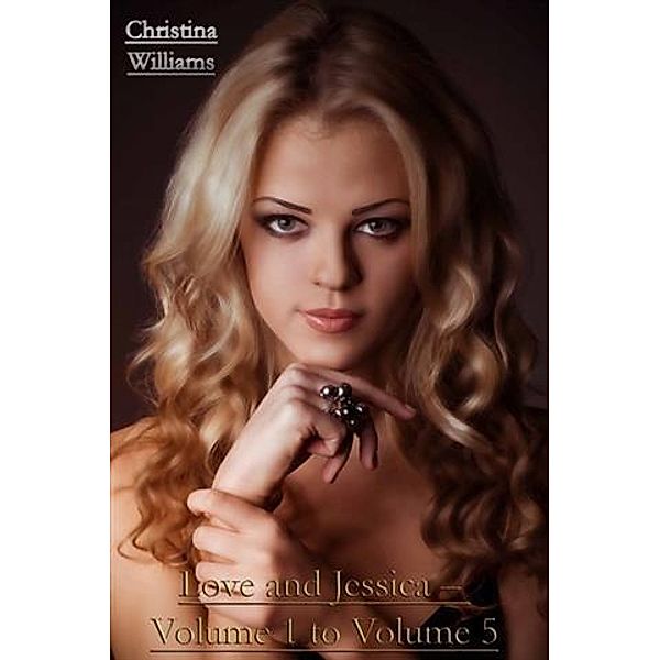 Love and Jessica -  Volume 1 to Volume 5, Christina Williams