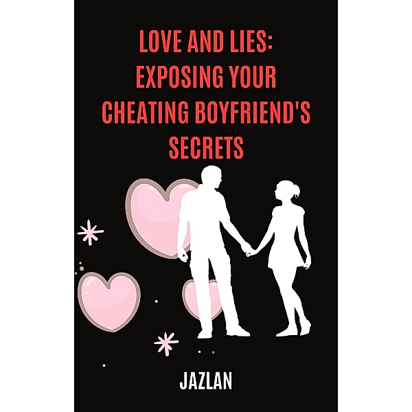 Love and Lies: Exposing Your Cheating Boyfriend's Secrets, Jazlan