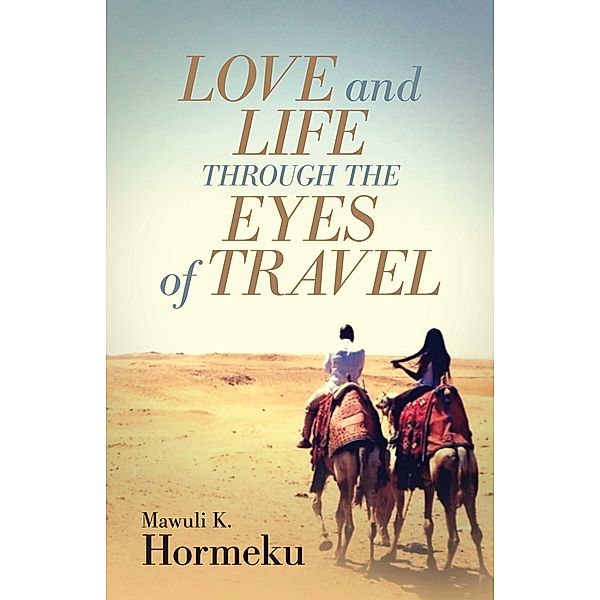 Love and Life Through The Eyes of Travel, Mawuli K Hormeku