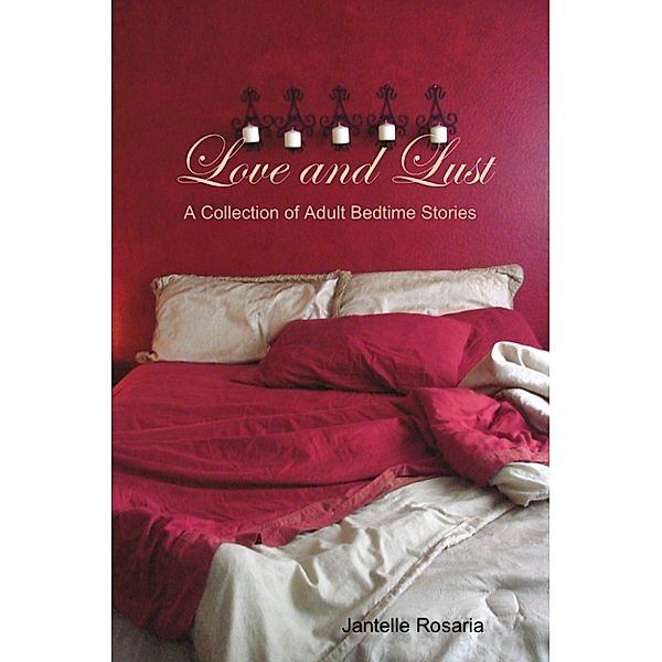 Love and Lust: A Collection of Adult Bedtime Stories, Jantelle Rosaria