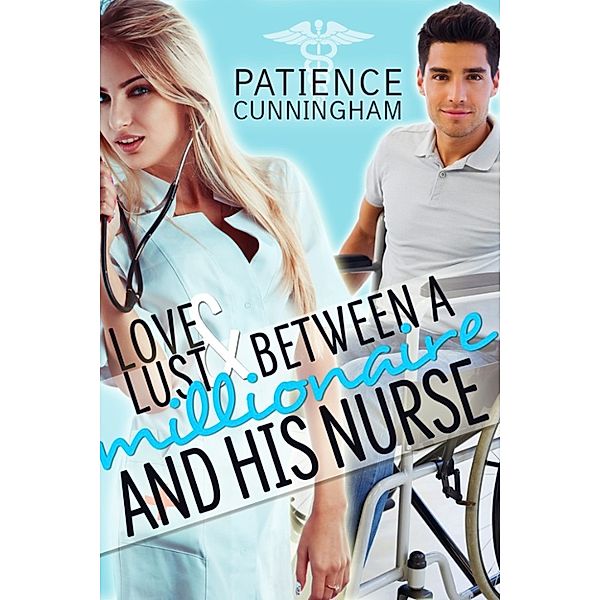 Love and Lust Between a Woman and a Man: Love and Lust Between a Millionaire and His Nurse, Patience Cummingham