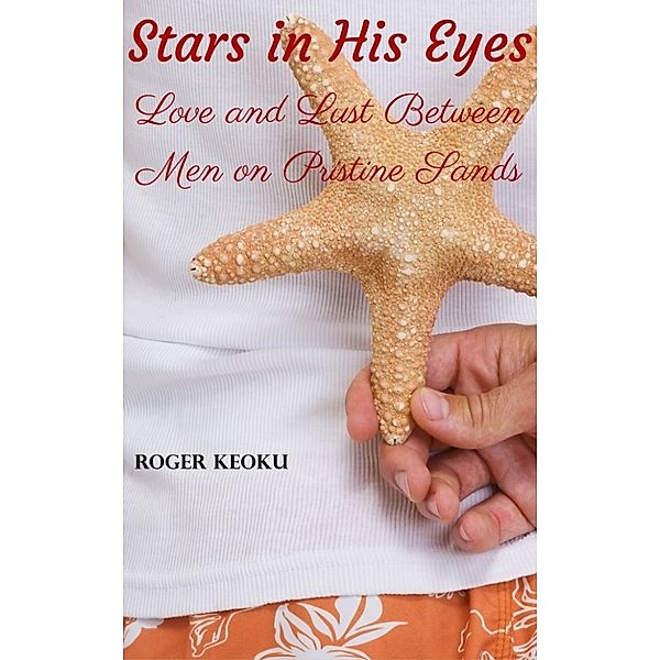 Love and Lust Between Men: Stars in His Eyes: Love and Lust Between Men on Pristine Sands, Roger Keoku