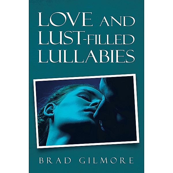 Love and Lust-Filled Lullabies, Brad Gilmore