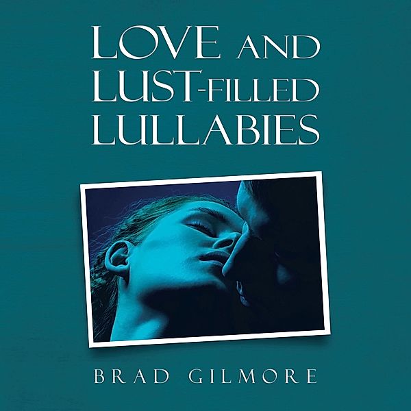 Love and Lust-Filled Lullabies, Brad Gilmore