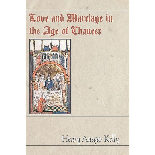 Love and Marriage in the Age of Chaucer, H. A. Kelly