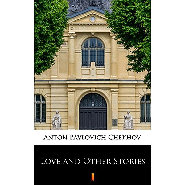 Love and Other Stories, Anton Pavlovich Chekhov