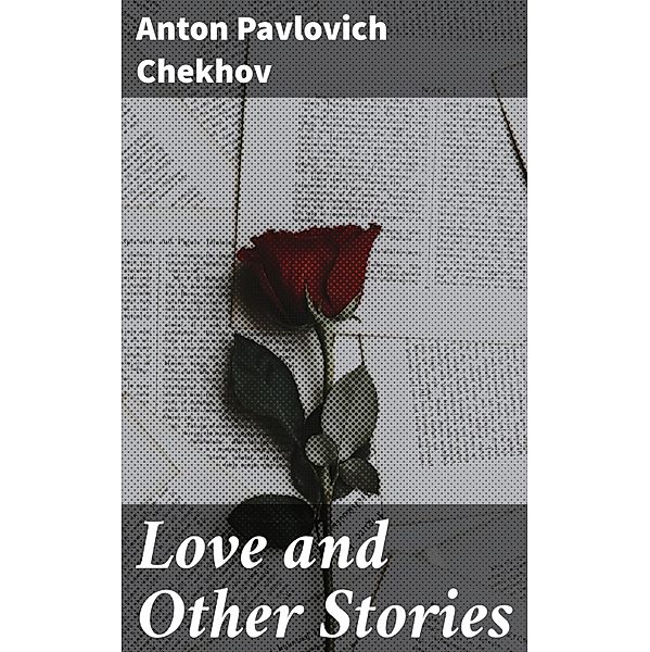 Love and Other Stories, Anton Pavlovich Chekhov