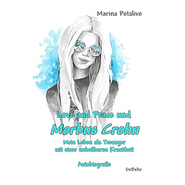 Love and Peace und Morbus Crohn - Mein Leben als Teenager mit einer unheilbaren Krankheit - Autobiografie, Marina Potalivo