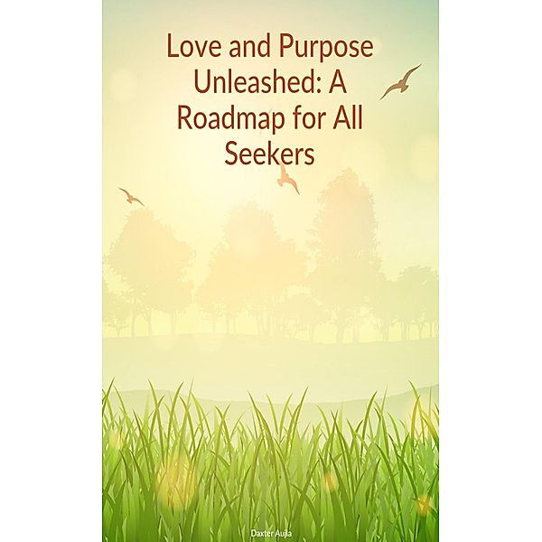 Love and Purpose Unleashed : A Roadmap for All Seekers, Adv. Daxter Aujla