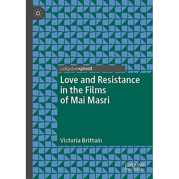Love and Resistance in the Films of Mai Masri / Palgrave Studies in Arab Cinema, Victoria Brittain