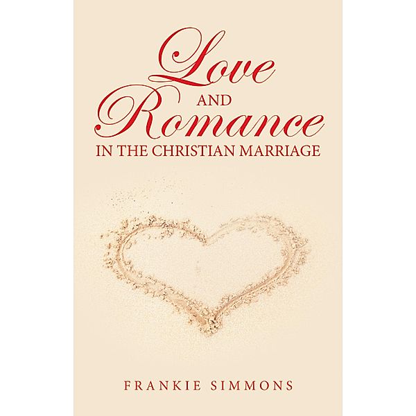 Love      and Romance                                                                                           in the Christian Marriage, Frankie Simmons