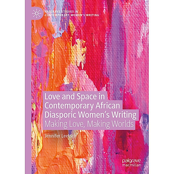 Love and Space in Contemporary African Diasporic Women's Writing, Jennifer Leetsch