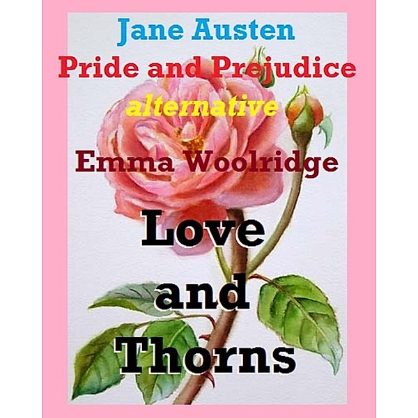 Love and Thorns: Jane Austen Pride and Prejudice alternative, Emma Woolridge