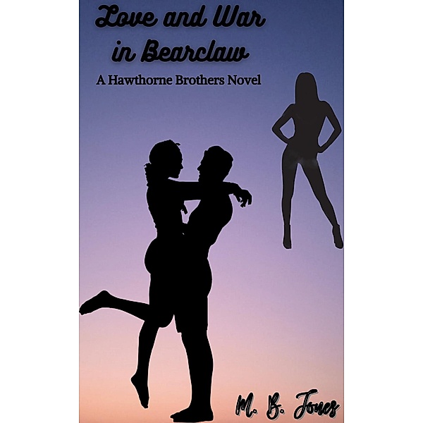 Love and War in Bearclaw (Hawthorne Brothers, #1) / Hawthorne Brothers, Mb Jones