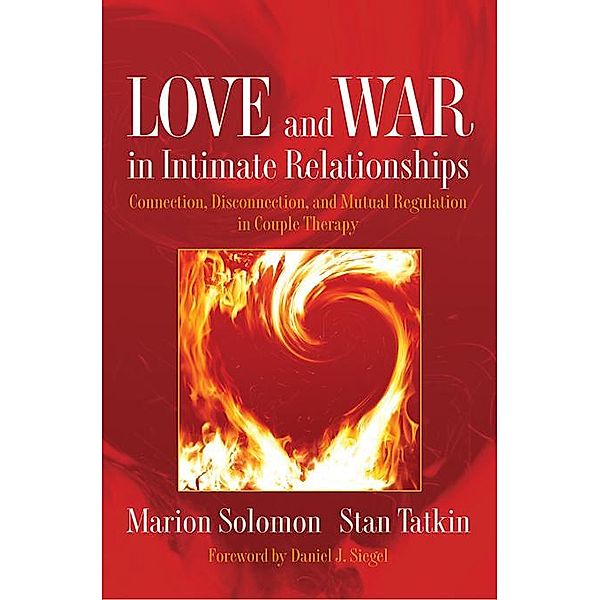 Love and War in Intimate Relationships: Connection, Disconnection, and Mutual Regulation in Couple Therapy, Marion F. Solomon, Stan Tatkin
