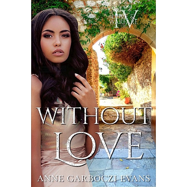 Love and Warfare Series: Without Love (Love and Warfare Series, #4), Anne Garboczi Evans