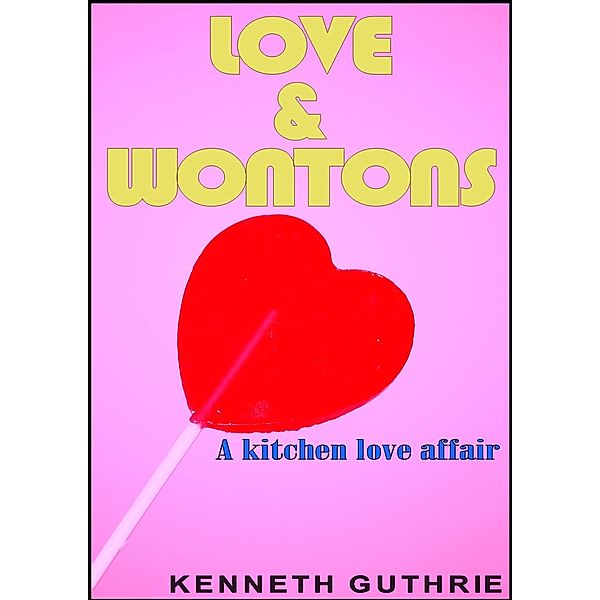 Love and Wontons / Lunatic Ink Publishing, Kenneth Guthrie