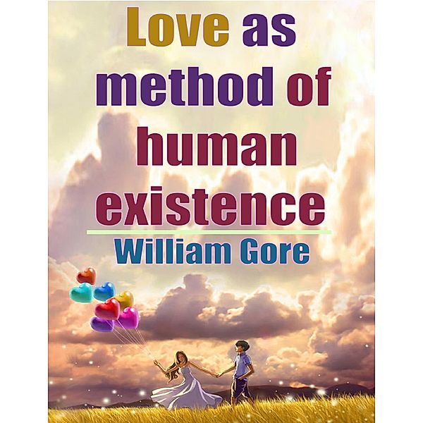 Love as Method of Human Existence, William Gore