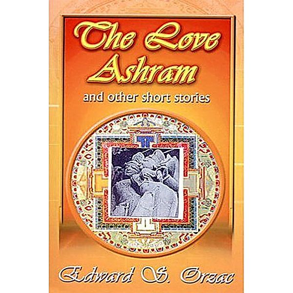 Love Ashram: And Other Stories / Fideli Publishing, Inc., Edward S. Orzac