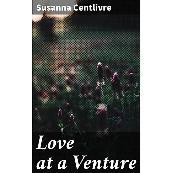 Love at a Venture, Susanna Centlivre