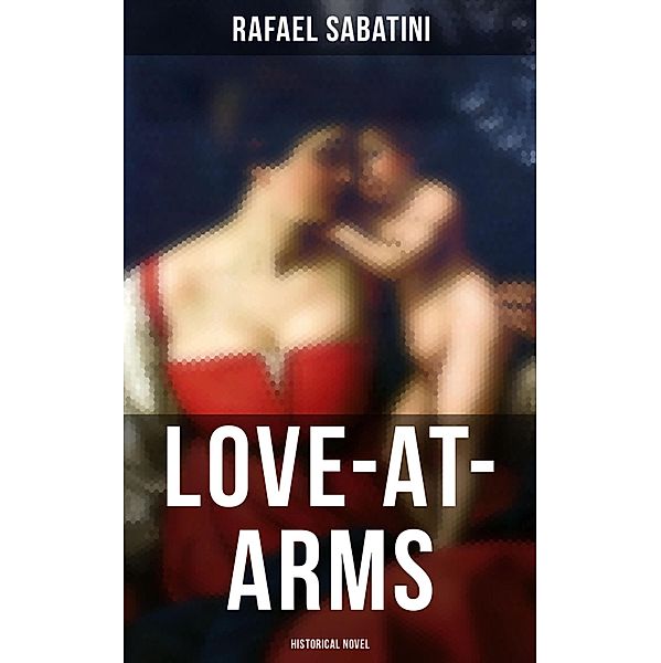Love-at-Arms (Historical Novel), Rafael Sabatini