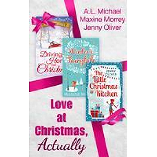 Love At Christmas, Actually: The Little Christmas Kitchen / Driving Home for Christmas / Winter's Fairytale, Jenny Oliver, A. L. Michael, Maxine Morrey
