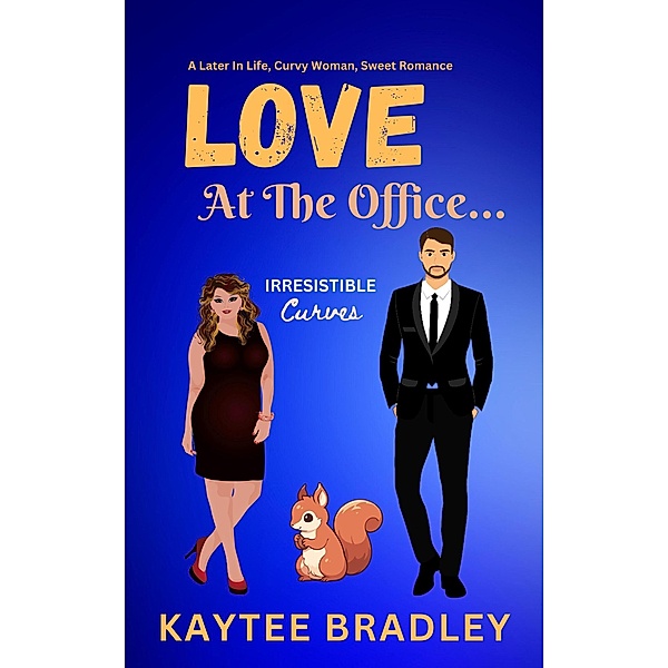 Love At The Office... A Later-In-Life, Curvy Woman, Sweet Office Romance (Irresistible Curves, #3) / Irresistible Curves, Kaytee Bradley