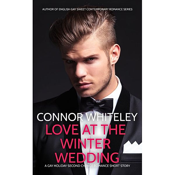 Love At The Winter Wedding: A Gay Second Chance Holiday Romance Short Story (The English Gay Sweet Contemporary Romance Stories) / The English Gay Sweet Contemporary Romance Stories, Connor Whiteley