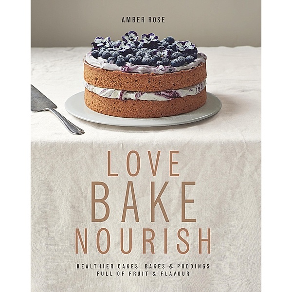 Love, Bake, Nourish, Amber Homan, Amber Rose
