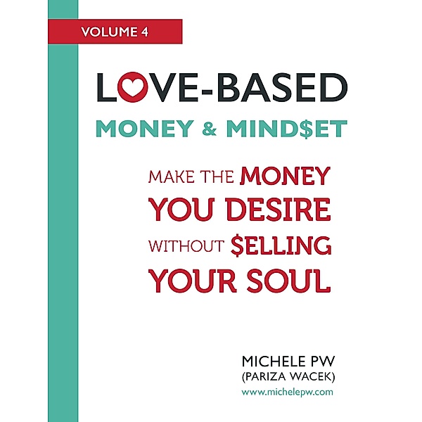 Love-Based Money and Mindset: Make the Money You Desire Without Selling Your Soul (Love-Based Business, #4) / Love-Based Business, Michele PW (Pariza Wacek)