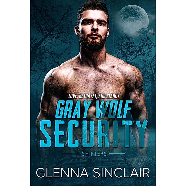 Love, Betrayal, and Clancy (Gray Wolf Security Shifters, #5) / Gray Wolf Security Shifters, Glenna Sinclair