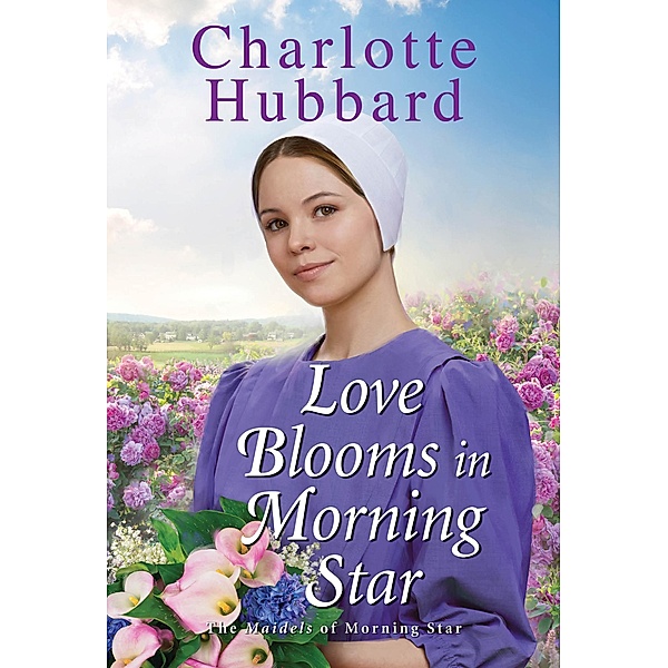 Love Blooms in Morning Star / The Maidels of Morning Star Bd.4, Charlotte Hubbard