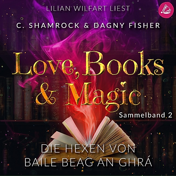 Love, Books & Magic Sammelbände - 2 - Die Hexen von Baile Beag an Ghrá: Love, Books & Magic - Sammelband 2 (Sammelbände Love, Books & Magic), C. Shamrock, Dagny Fisher