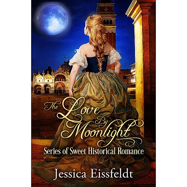 Love By Moonlight: A Boxed Set: the complete collection of sweet historical romance / Love By Moonlight, Jessica Eissfeldt