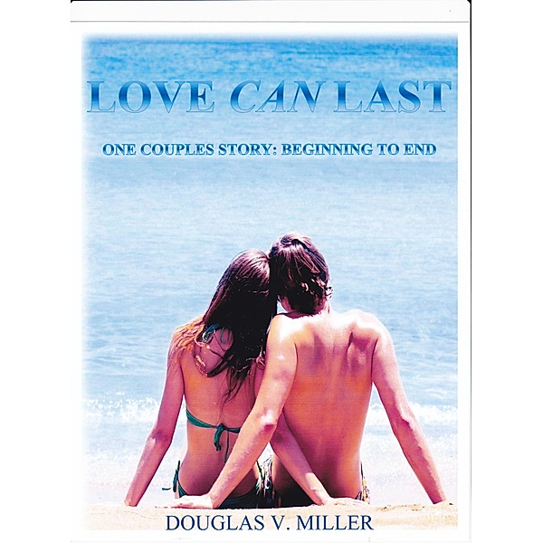Love Can Last--One Couples Story: Beginning To End, Douglas V. Miller