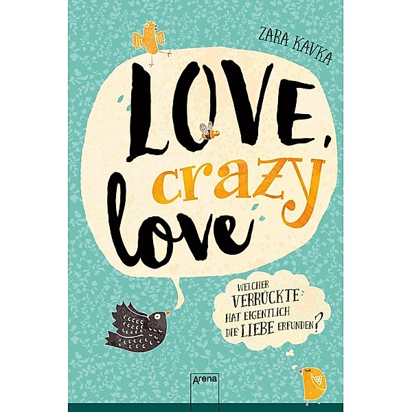 Love, crazy love. Welcher Verrückte hat eigentlich die Liebe erfunden?, Zara Kavka