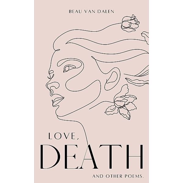 Love, Death. And Other Poems., Beau Van Dalen