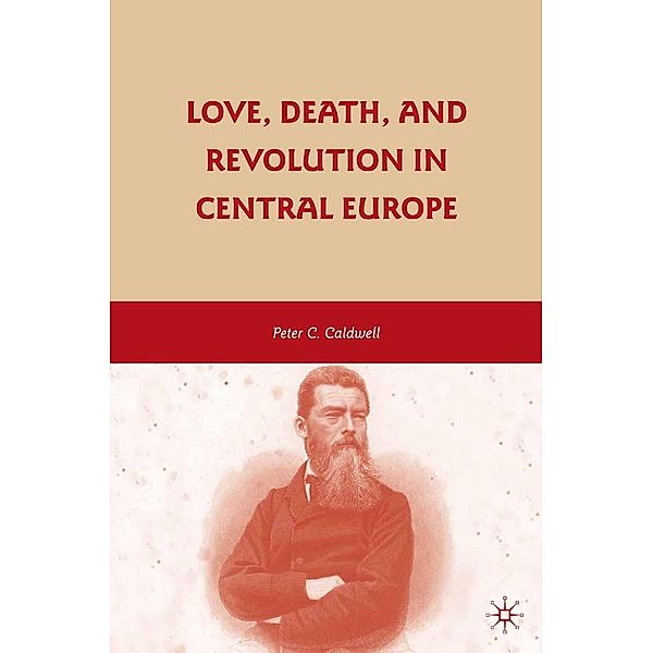 Love, Death, and Revolution in Central Europe, Peter C. Caldwell