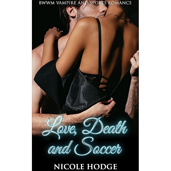 Love, Death and Soccer: BWWM Vampire and Sports Romance, Nicole Hodge
