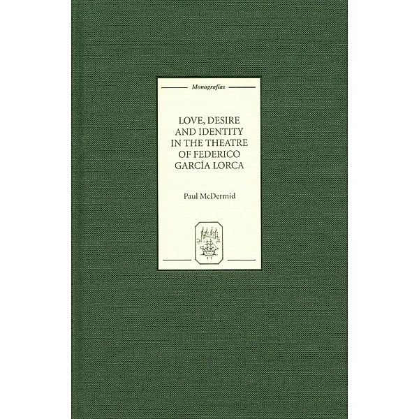 Love, Desire and Identity in the Theatre of Federico García Lorca / Monografías A Bd.241, Paul Mcdermid