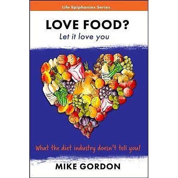 Love Food? Let it love you. / Life Epihanies Bd.2, Mike Gordon