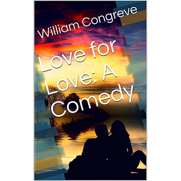 Love for Love: A Comedy, William Congreve